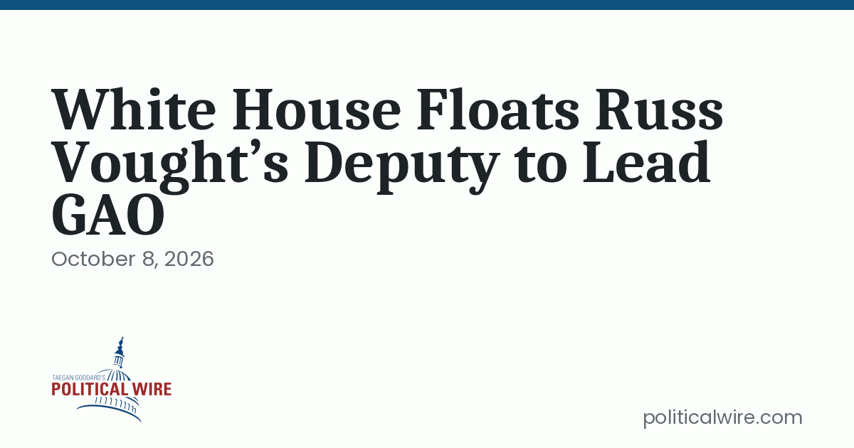 White House Floats Russ Vought’s Deputy to Lead GAO Amid Shifting Economic Pressures
